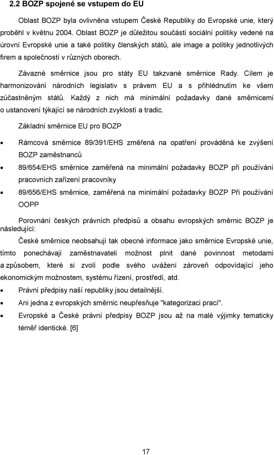 Závazné směrnice jsou pro státy EU takzvané směrnice Rady. Cílem je harmonizování národních legislativ s právem EU a s přihlédnutím ke všem zúčastněným států.