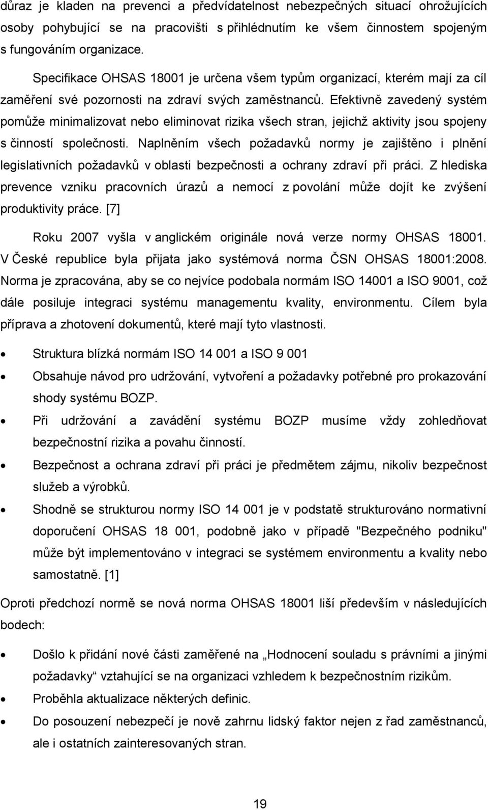 Efektivně zavedený systém pomůţe minimalizovat nebo eliminovat rizika všech stran, jejichţ aktivity jsou spojeny s činností společnosti.