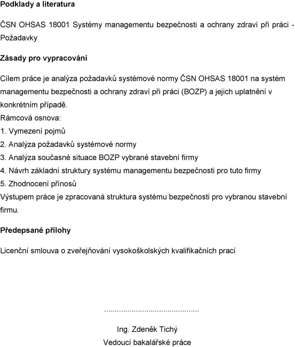 Analýza poţadavků systémové normy 3. Analýza současné situace BOZP vybrané stavební firmy 4. Návrh základní struktury systému managementu bezpečnosti pro tuto firmy 5.