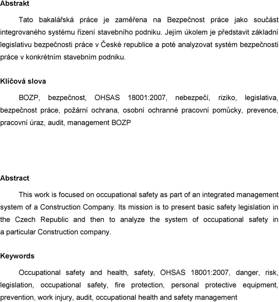 Klíčová slova BOZP, bezpečnost, OHSAS 18001:2007, nebezpečí, riziko, legislativa, bezpečnost práce, poţární ochrana, osobní ochranné pracovní pomůcky, prevence, pracovní úraz, audit, management BOZP