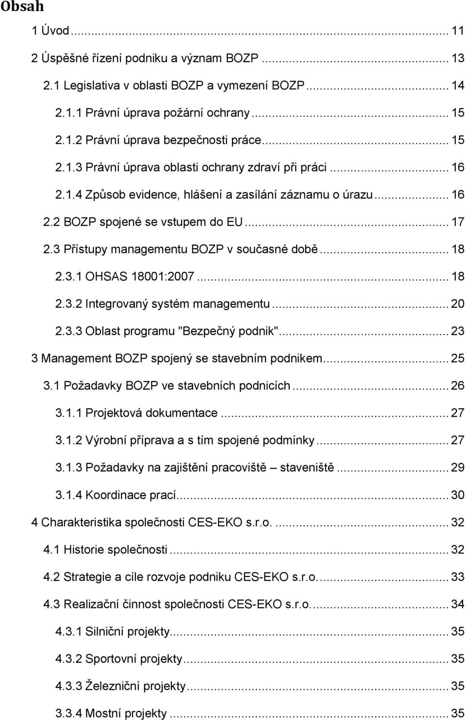 3 Přístupy managementu BOZP v současné době... 18 2.3.1 OHSAS 18001:2007... 18 2.3.2 Integrovaný systém managementu... 20 2.3.3 Oblast programu "Bezpečný podnik".