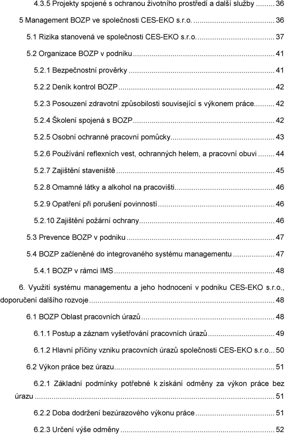 .. 42 5.2.5 Osobní ochranné pracovní pomůcky... 43 5.2.6 Pouţívání reflexních vest, ochranných helem, a pracovní obuvi... 44 5.2.7 Zajištění staveniště... 45 5.2.8 Omamné látky a alkohol na pracovišti.