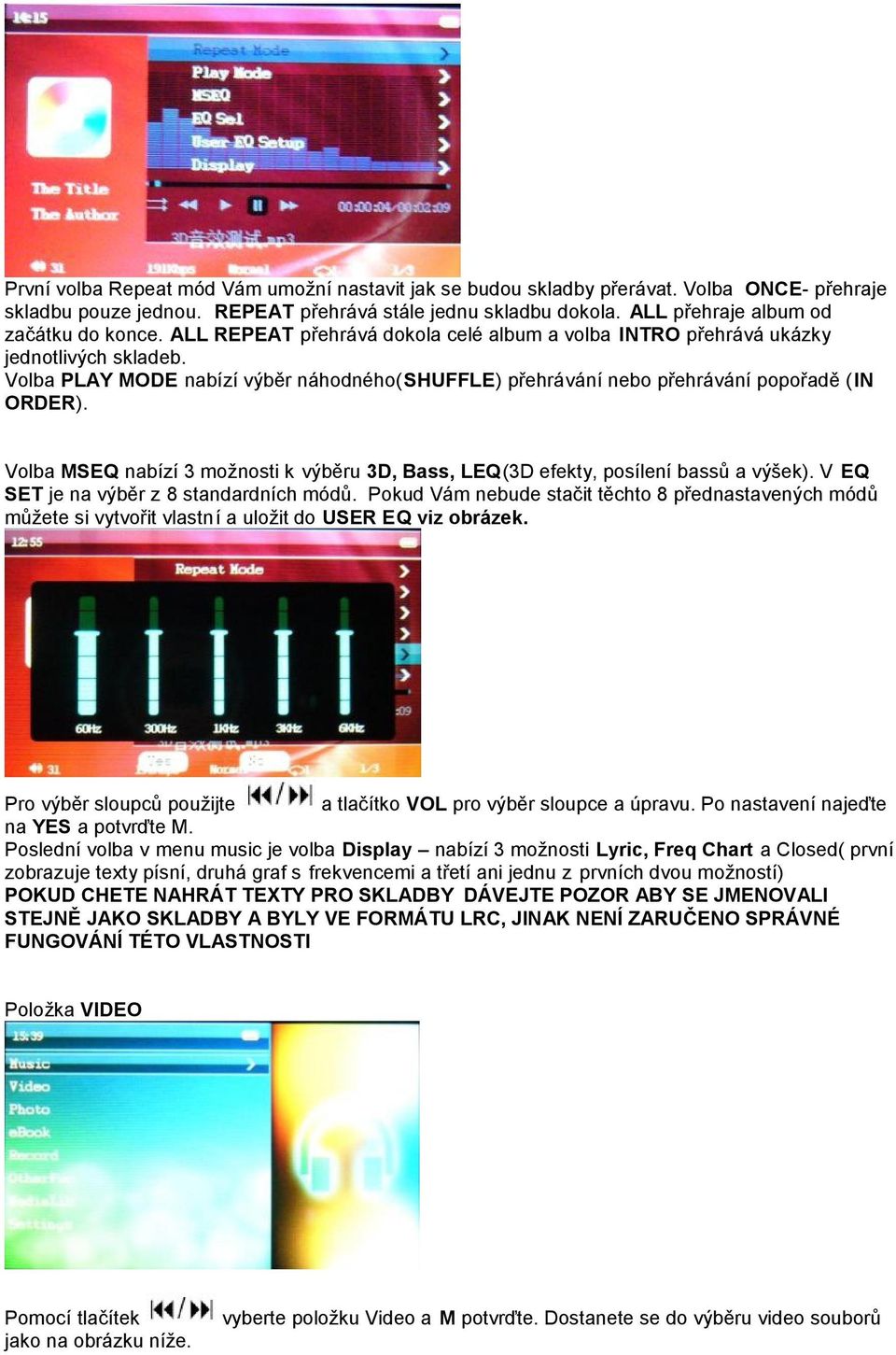 Volba MSEQ nabízí 3 možnosti k výběru 3D, Bass, LEQ(3D efekty, posílení bassů a výšek). V EQ SET je na výběr z 8 standardních módů.