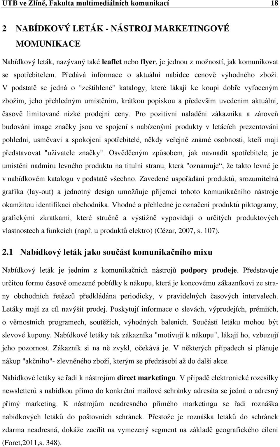 V podstatě se jedná o "zeštíhlené" katalogy, které lákají ke koupi dobře vyfoceným zbožím, jeho přehledným umístěním, krátkou popiskou a především uvedením aktuální, časově limitované nízké prodejní