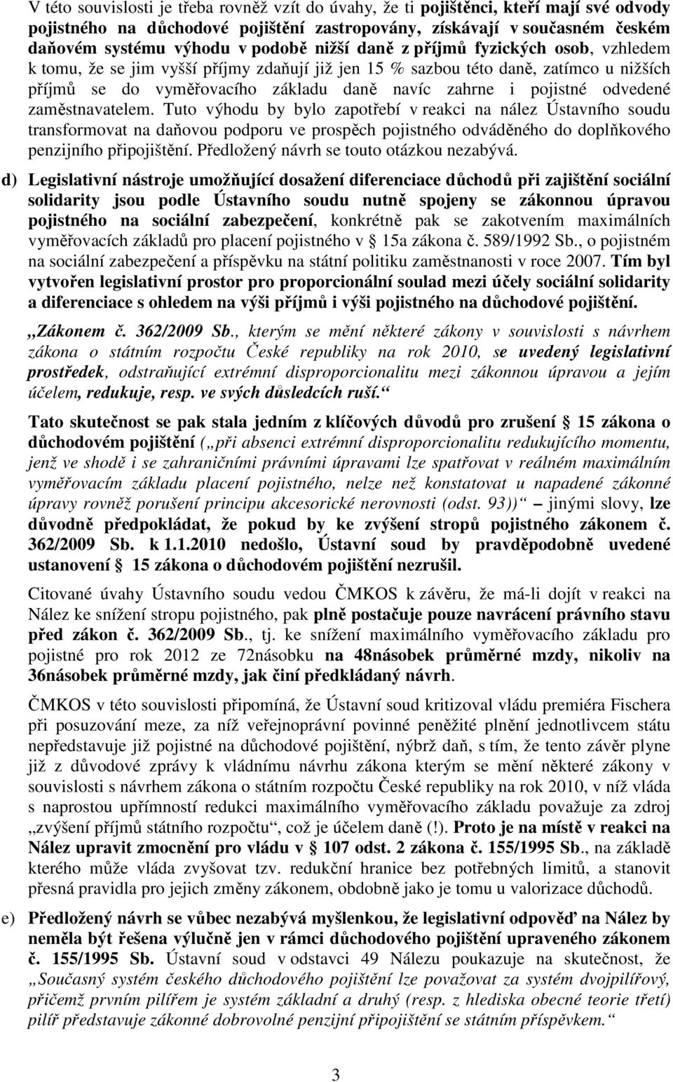 odvedené zaměstnavatelem. Tuto výhodu by bylo zapotřebí v reakci na nález Ústavního soudu transformovat na daňovou podporu ve prospěch pojistného odváděného do doplňkového penzijního připojištění.