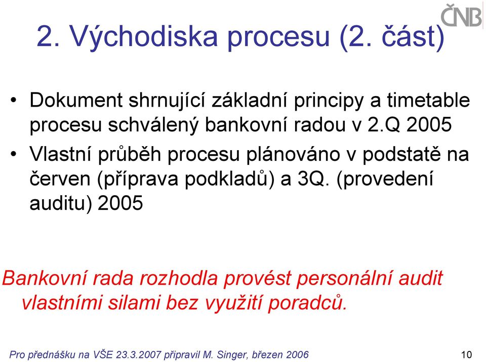 Q 2005 Vlastní průběh procesu plánováno v podstatě na červen (příprava podkladů) a 3Q.