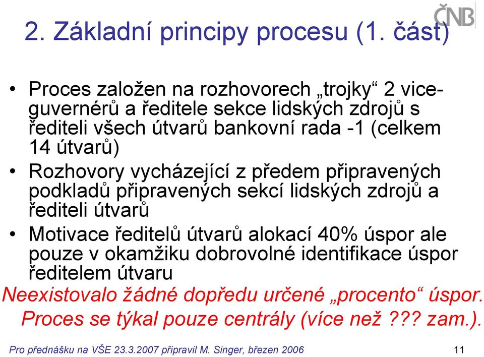 14 útvarů) Rozhovory vycházející z předem připravených podkladů připravených sekcí lidských zdrojů a řediteli útvarů Motivace ředitelů útvarů