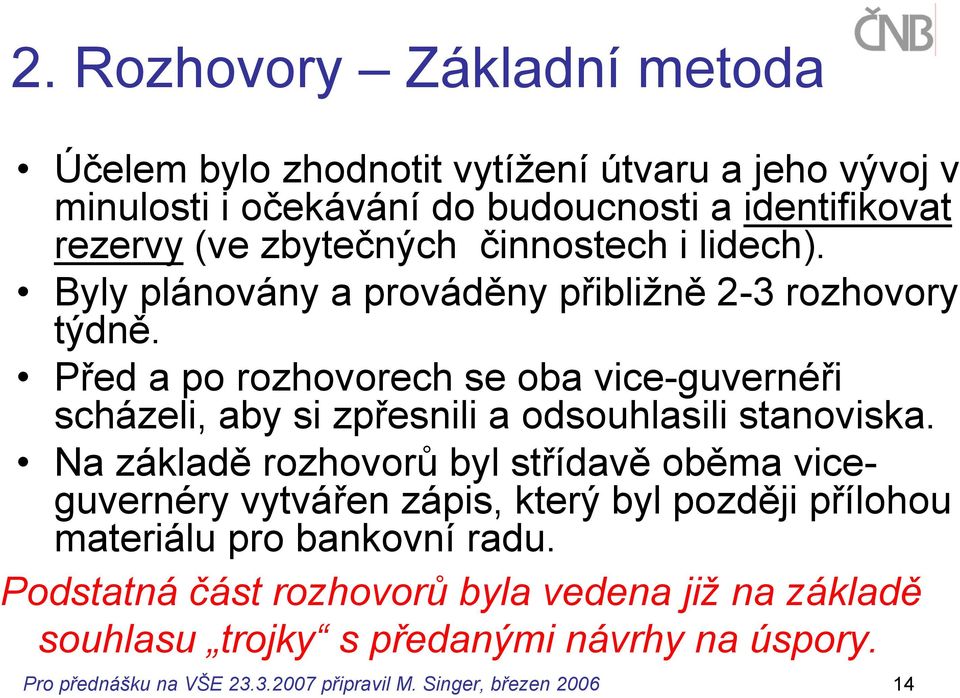 Před a po rozhovorech se oba vice-guvernéři scházeli, aby si zpřesnili a odsouhlasili stanoviska.