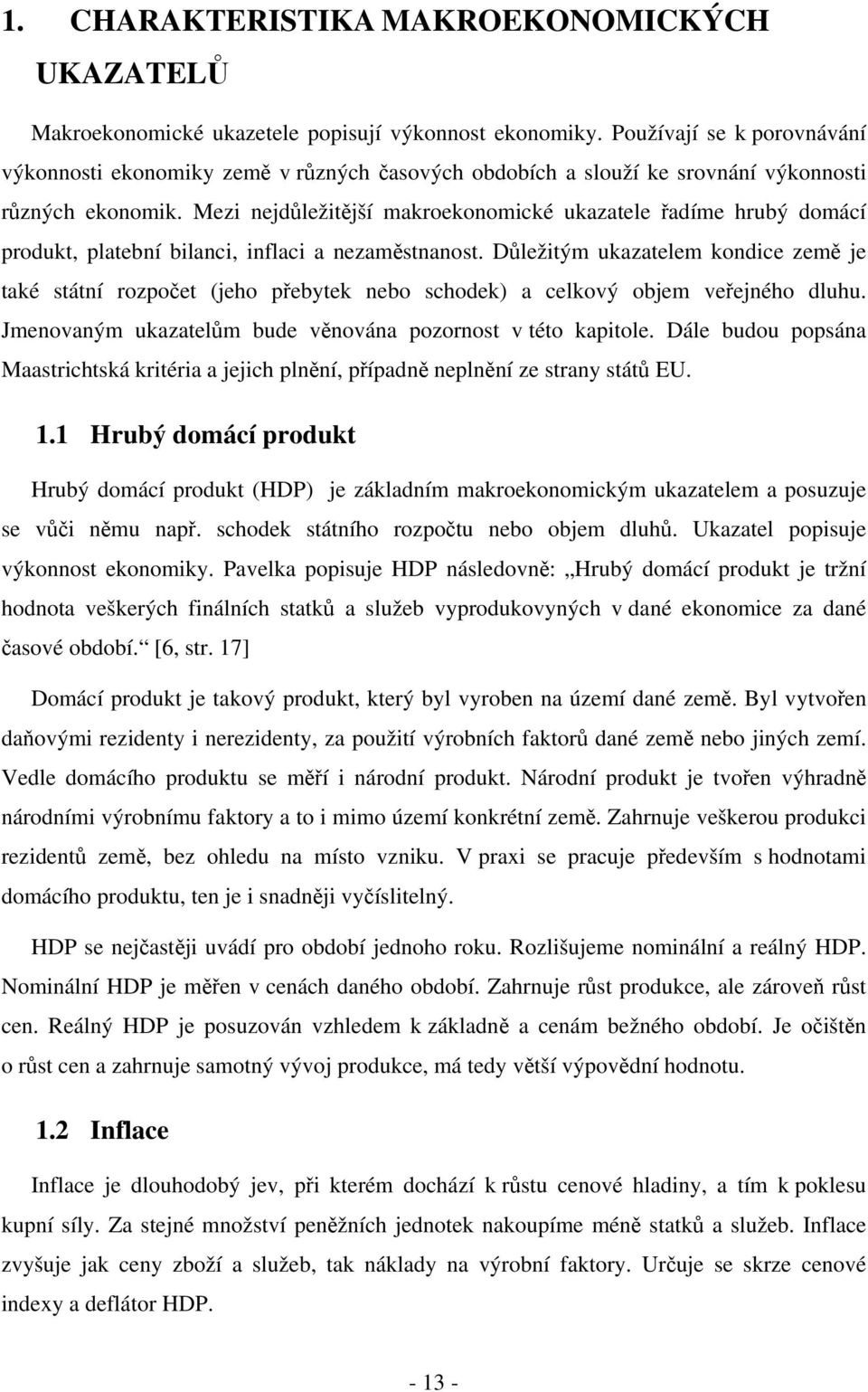 Mezi nejdůležitější makroekonomické ukazatele řadíme hrubý domácí produkt, platební bilanci, inflaci a nezaměstnanost.