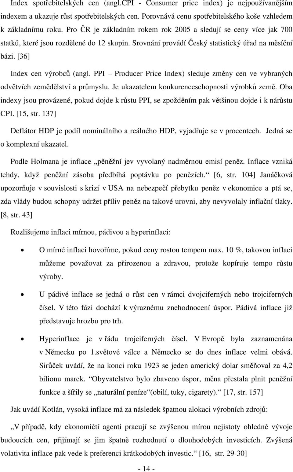 PPI Producer Price Index) sleduje změny cen ve vybraných odvětvích zemědělství a průmyslu. Je ukazatelem konkurenceschopnosti výrobků země.