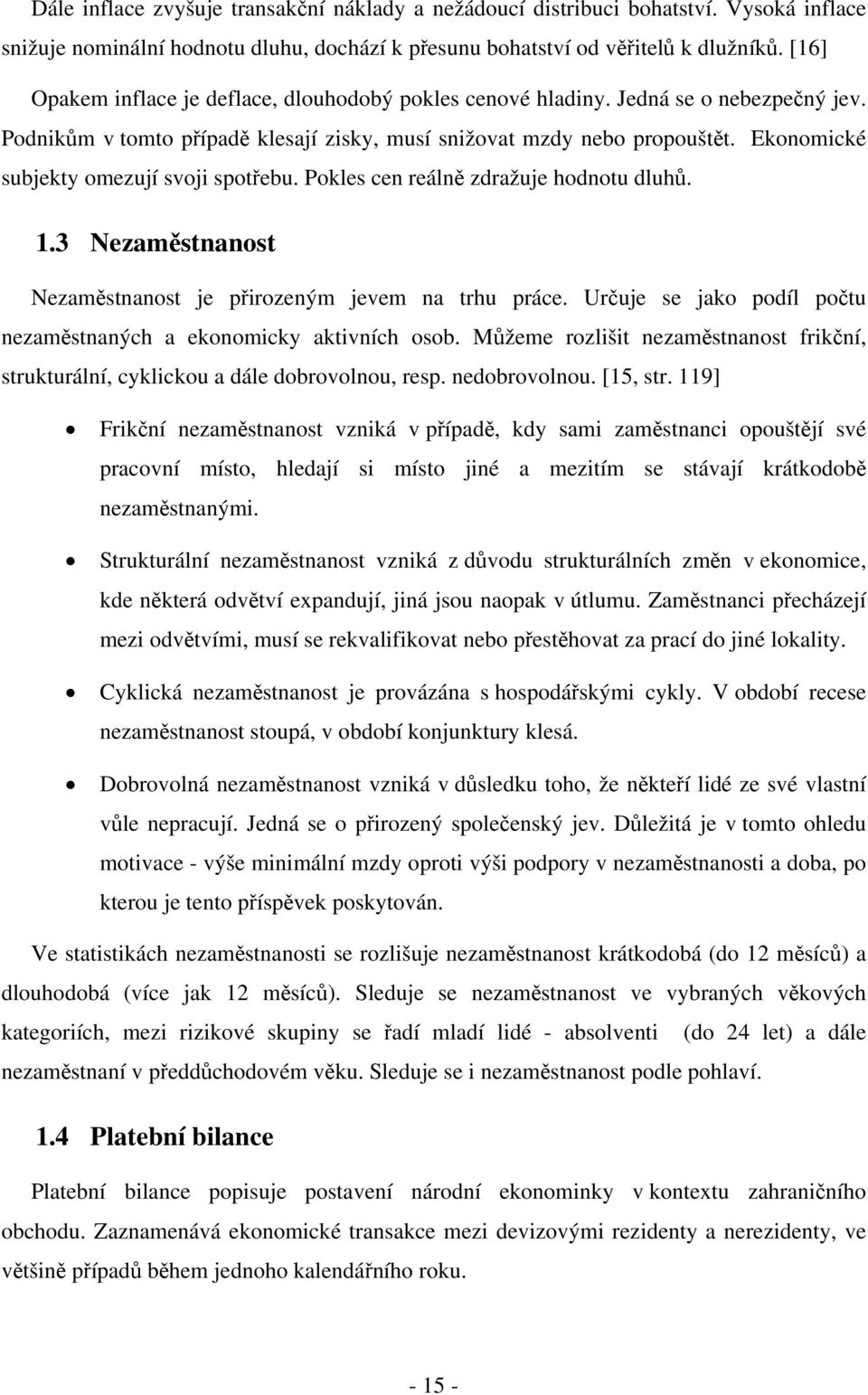 Ekonomické subjekty omezují svoji spotřebu. Pokles cen reálně zdražuje hodnotu dluhů. 1.3 Nezaměstnanost Nezaměstnanost je přirozeným jevem na trhu práce.