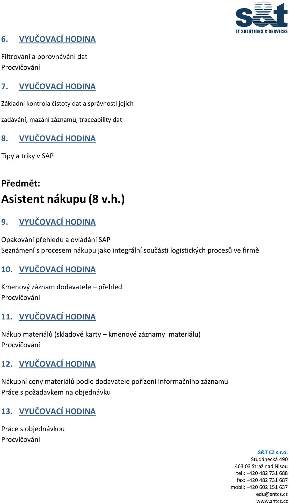 VYUČOVACÍ HODINA Opakování přehledu a ovládání SAP Seznámení s procesem nákupu jako integrální součásti logistických procesů ve firmě 10.