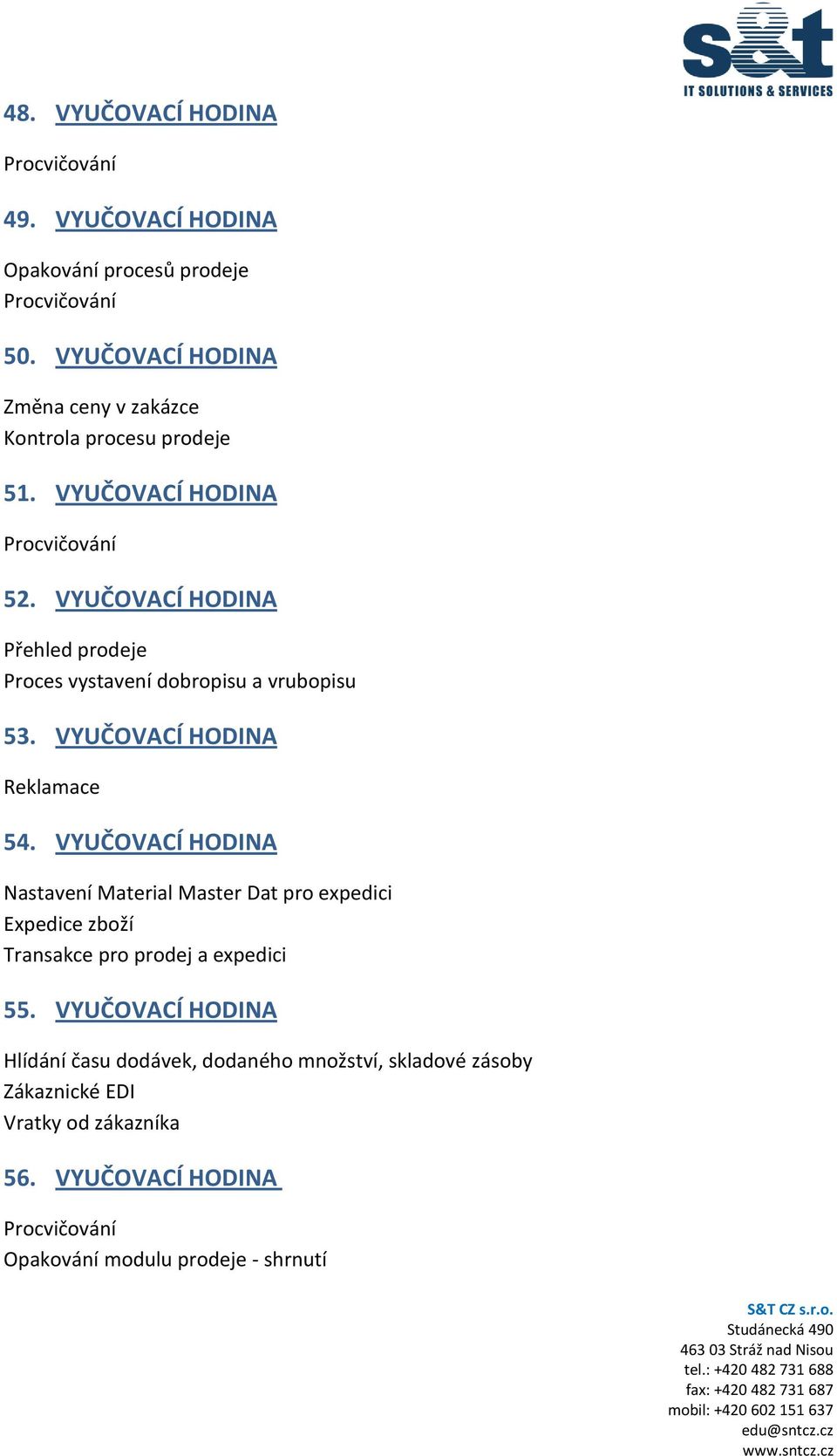 VYUČOVACÍ HODINA Přehled prodeje Proces vystavení dobropisu a vrubopisu 53. VYUČOVACÍ HODINA Reklamace 54.