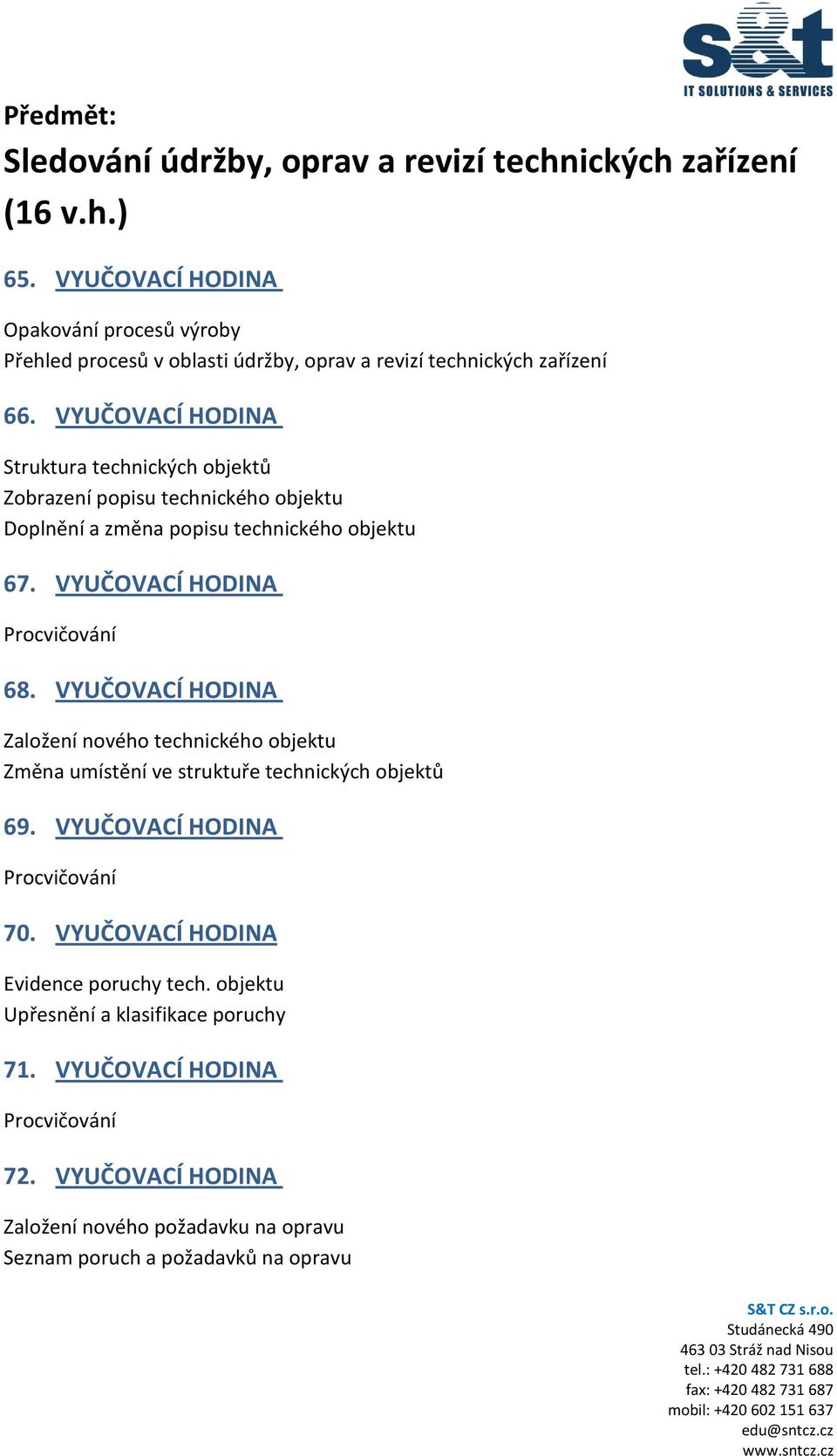 VYUČOVACÍ HODINA Struktura technických objektů Zobrazení popisu technického objektu Doplnění a změna popisu technického objektu 67. VYUČOVACÍ HODINA 68.