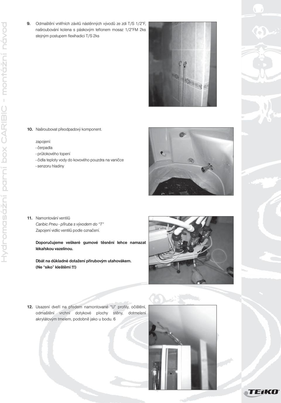 Namontování ventilů Caribic Pneu - příruba s vývodem do T Zapojení vidlic ventilů podle označení. Doporučujeme veškeré gumové těsnění lehce namazat lékařskou vazelínou.