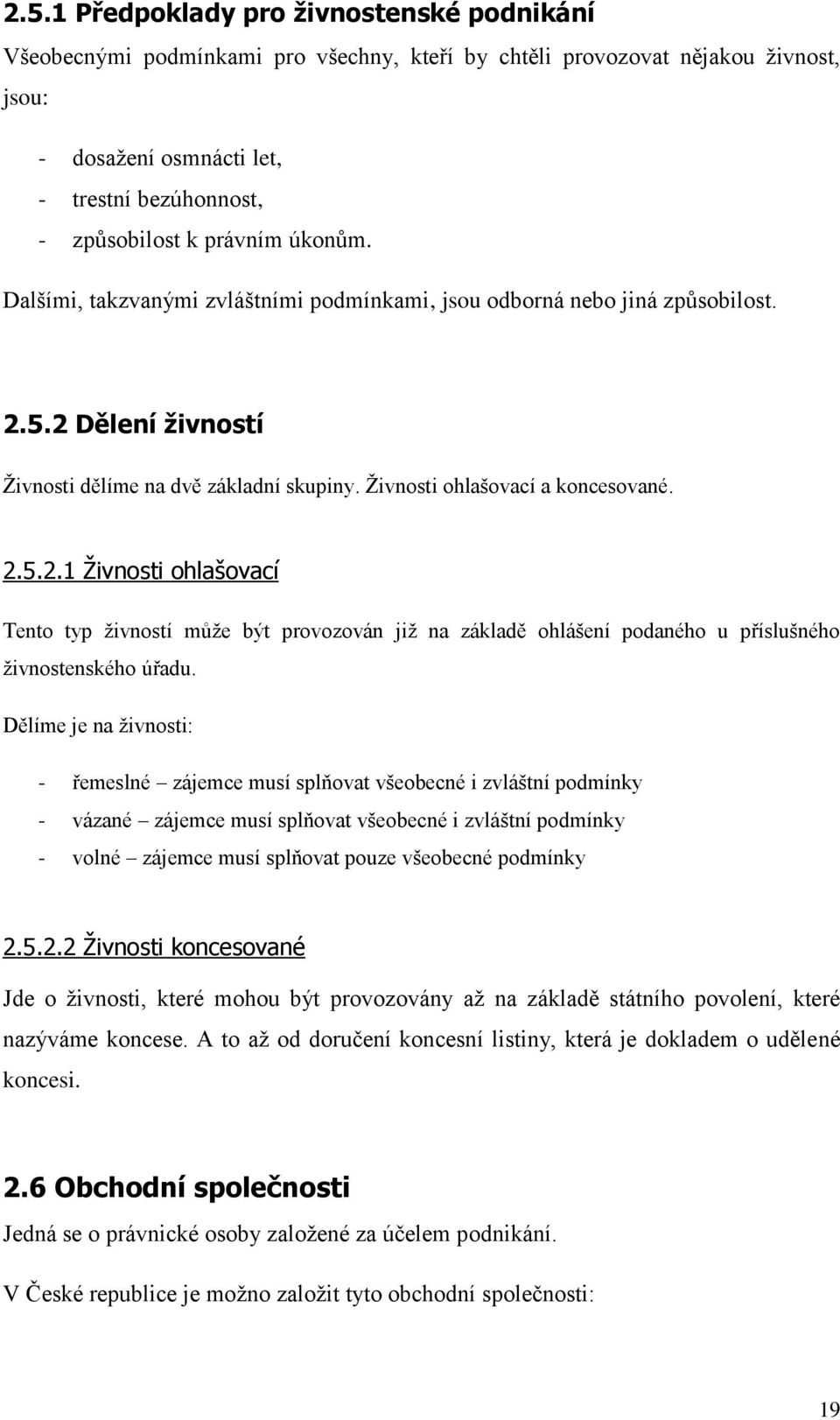 5.2 Dělení živností Živnosti dělíme na dvě základní skupiny. Živnosti ohlašovací a koncesované. 2.5.2.1 Živnosti ohlašovací Tento typ živností může být provozován již na základě ohlášení podaného u příslušného živnostenského úřadu.