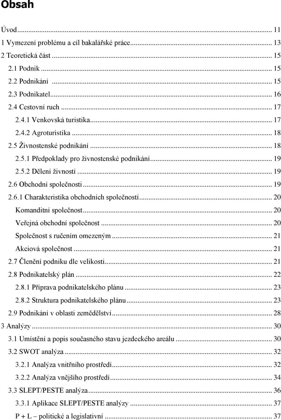 .. 20 Komanditní společnost... 20 Veřejná obchodní společnost... 20 Společnost s ručením omezeným... 21 Akciová společnost... 21 2.7 Členění podniku dle velikosti... 21 2.8 Podnikatelský plán... 22 2.