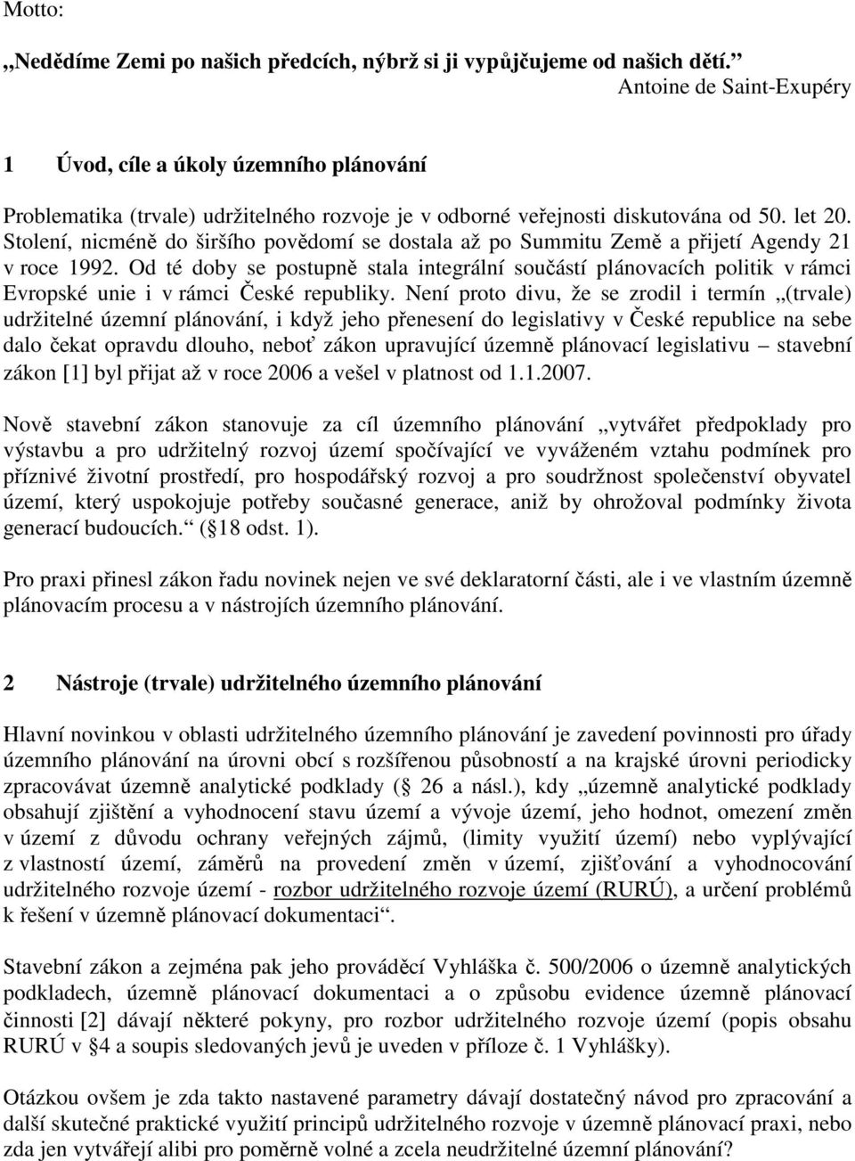 Stolení, nicméně do širšího povědomí se dostala až po Summitu Země a přijetí Agendy 21 v roce 1992.