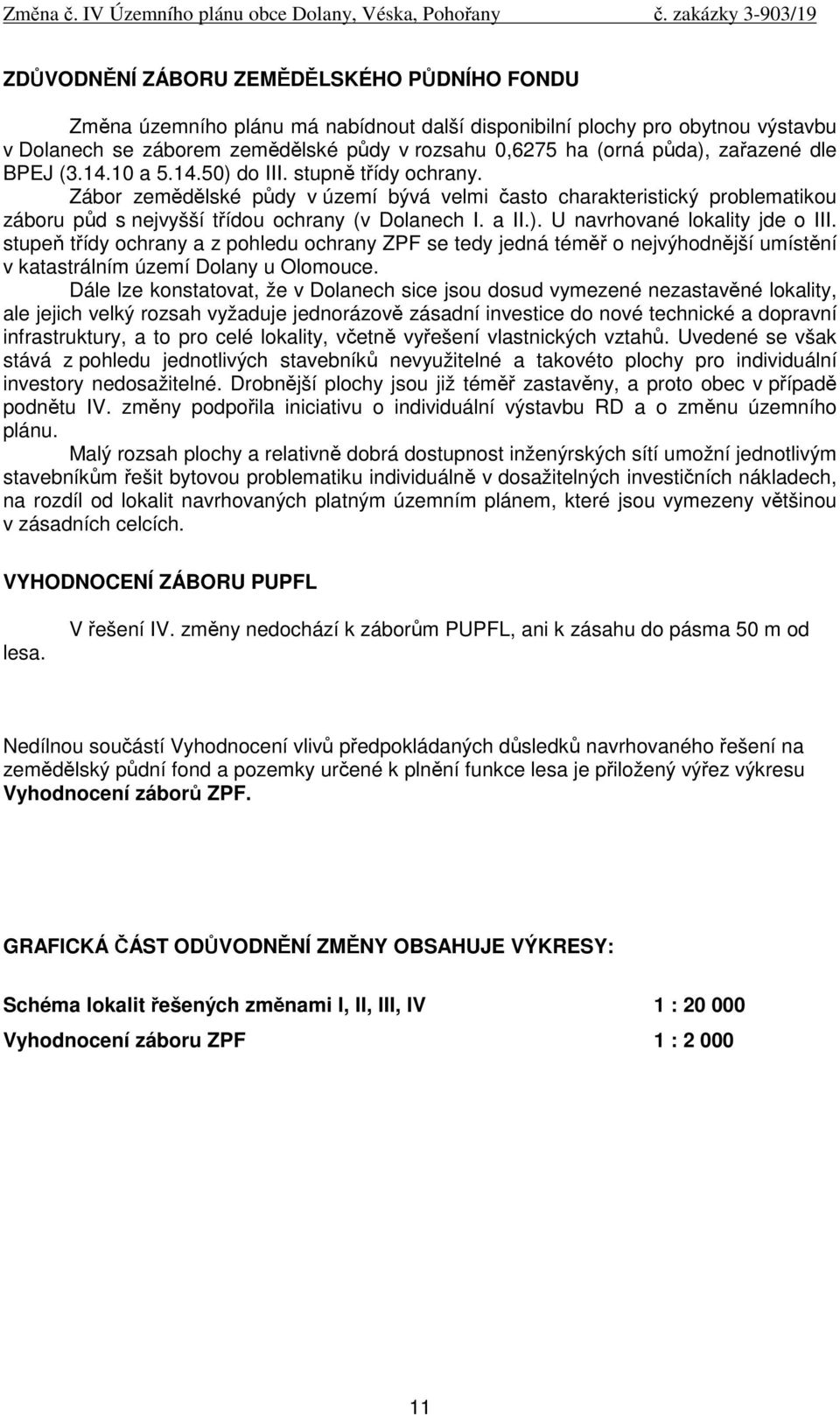 a II.). U navrhované lokality jde o III. stupeň třídy ochrany a z pohledu ochrany ZPF se tedy jedná téměř o nejvýhodnější umístění v katastrálním území Dolany u Olomouce.
