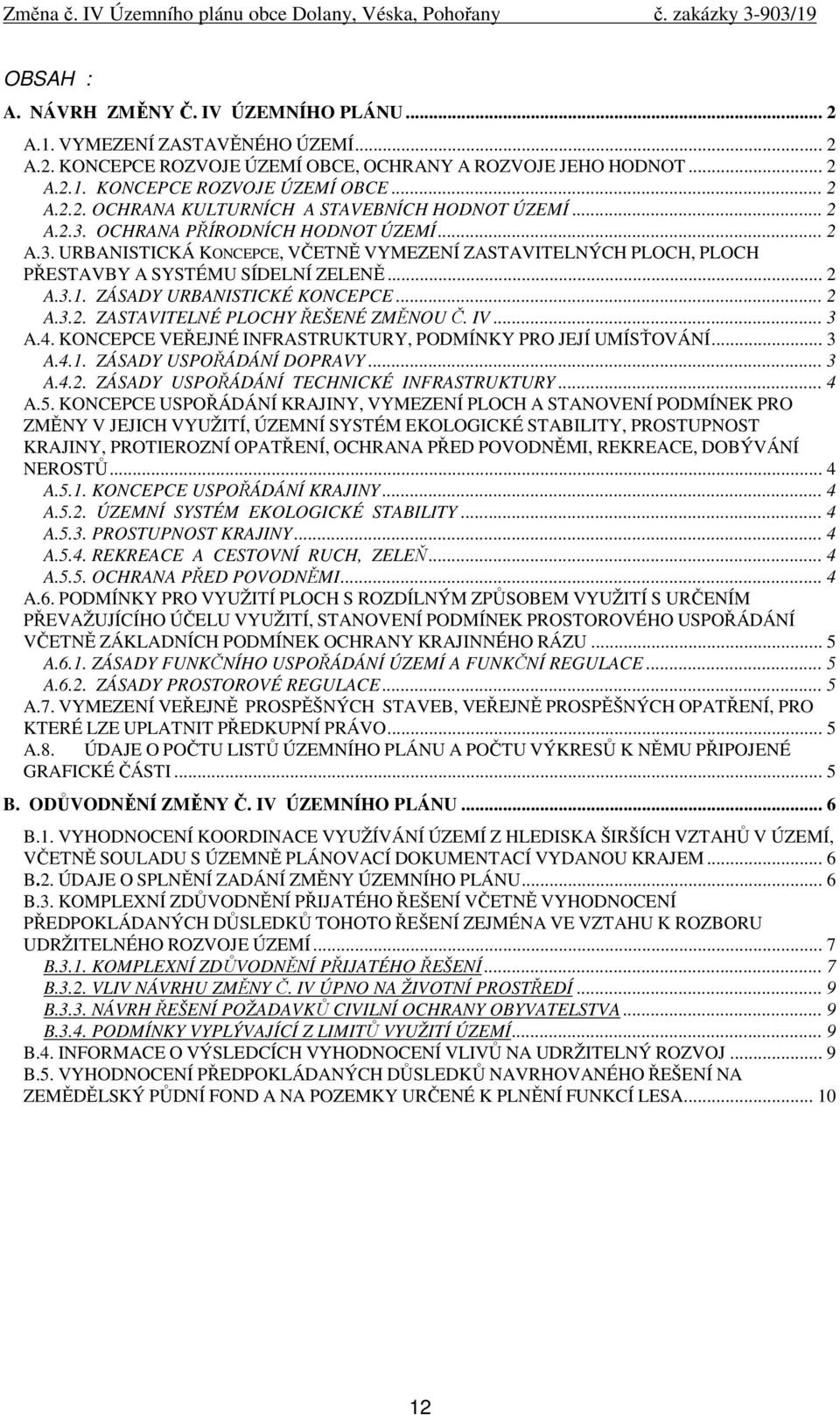 .. 2 A.3.2. ZASTAVITELNÉ PLOCHY ŘEŠENÉ ZMĚNOU Č. IV... 3 A.4. KONCEPCE VEŘEJNÉ INFRASTRUKTURY, PODMÍNKY PRO JEJÍ UMÍSŤOVÁNÍ... 3 A.4.1. ZÁSADY USPOŘÁDÁNÍ DOPRAVY... 3 A.4.2. ZÁSADY USPOŘÁDÁNÍ TECHNICKÉ INFRASTRUKTURY.