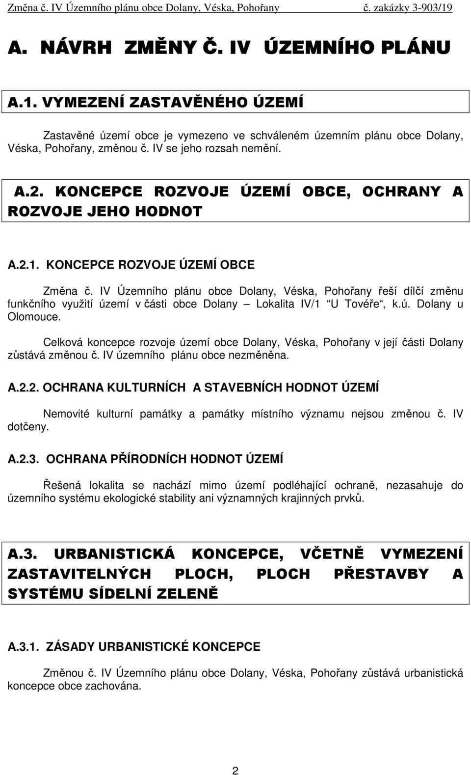 IV Územního plánu obce Dolany, Véska, Pohořany řeší dílčí změnu funkčního využití území v části obce Dolany Lokalita IV/1 U Tovéře, k.ú. Dolany u Olomouce.