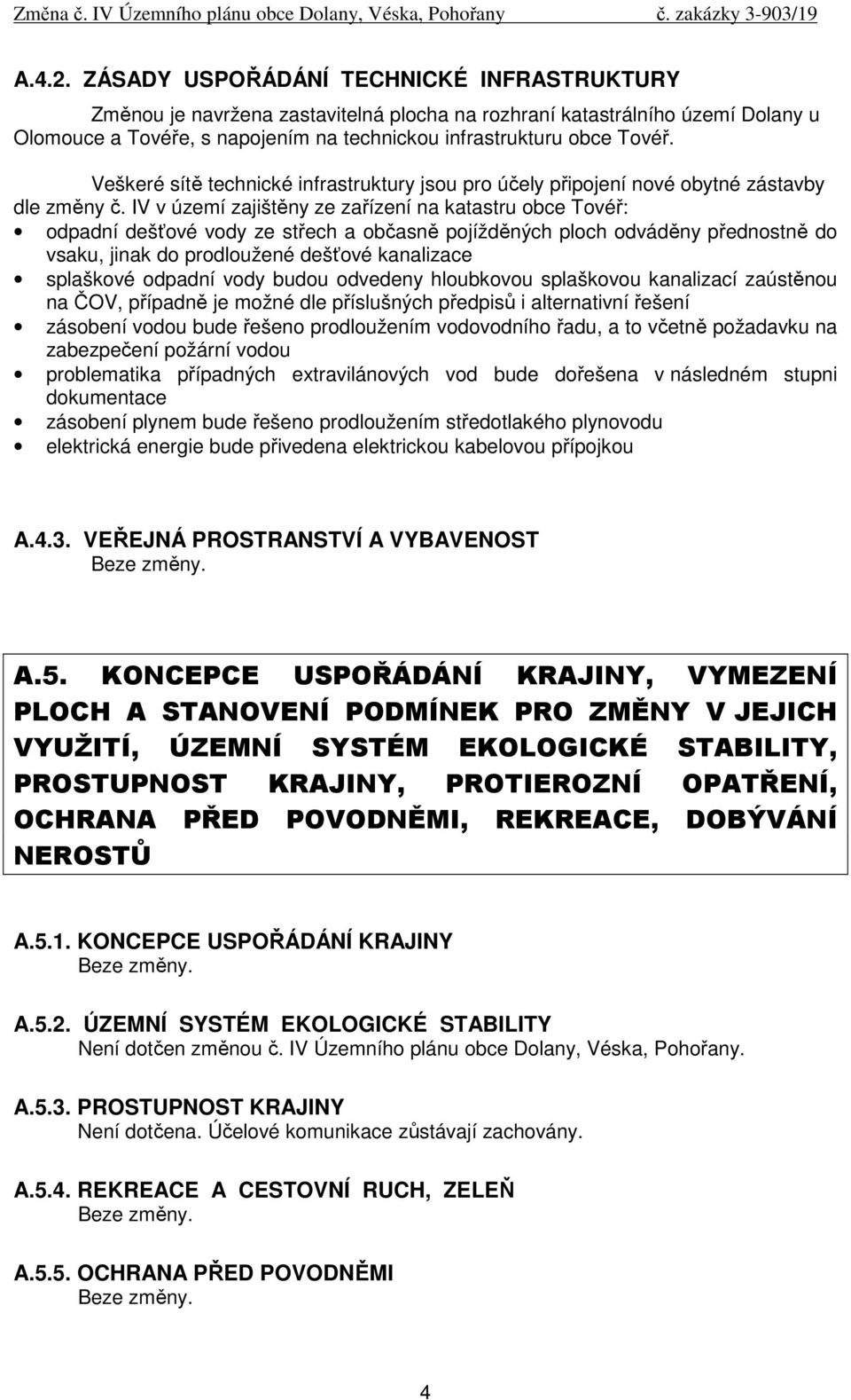Veškeré sítě technické infrastruktury jsou pro účely připojení nové obytné zástavby dle změny č.