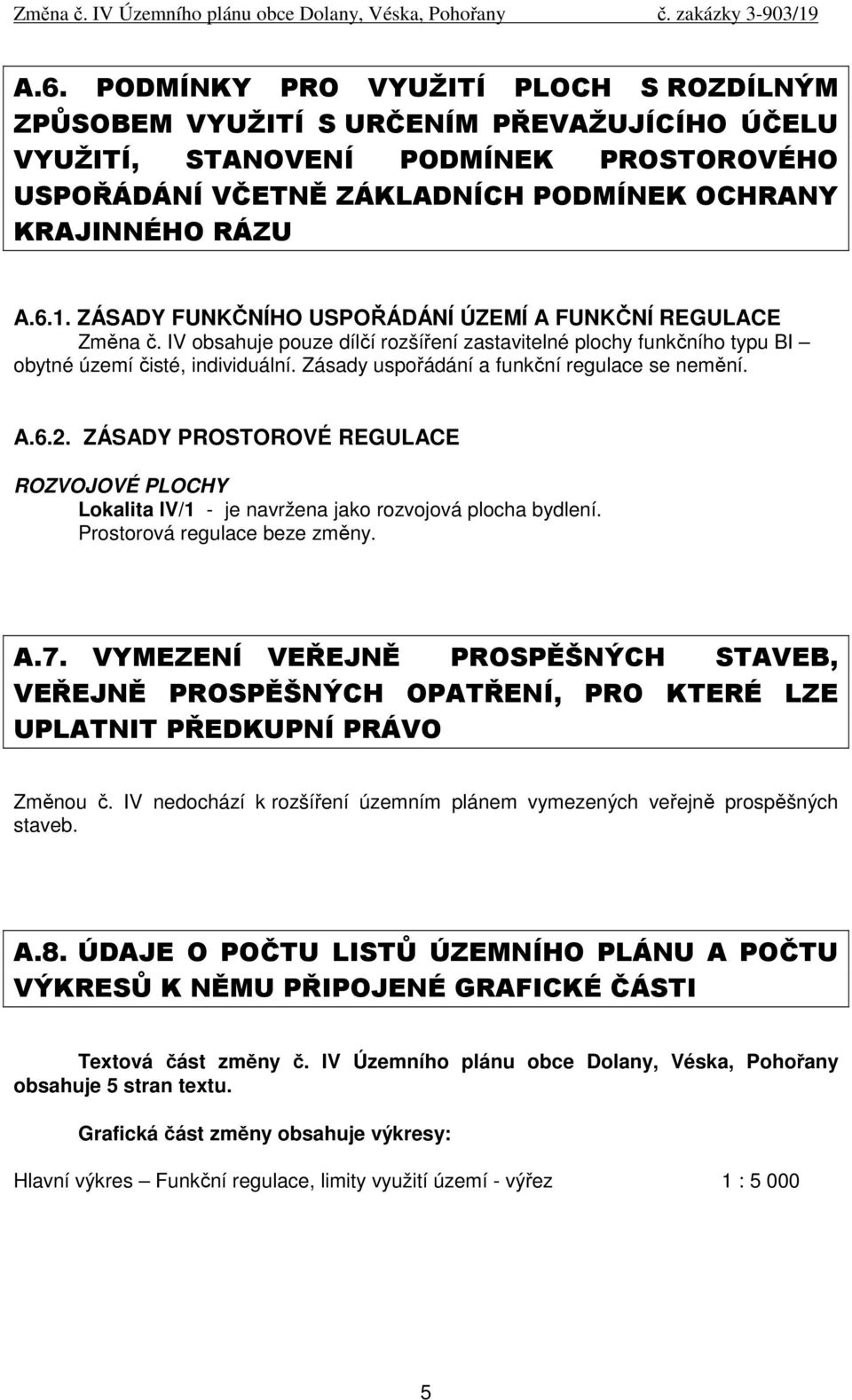 Zásady uspořádání a funkční regulace se nemění. A.6.2. ZÁSADY PROSTOROVÉ REGULACE ROZVOJOVÉ PLOCHY Lokalita IV/1 - je navržena jako rozvojová plocha bydlení. Prostorová regulace beze změny. A.7.