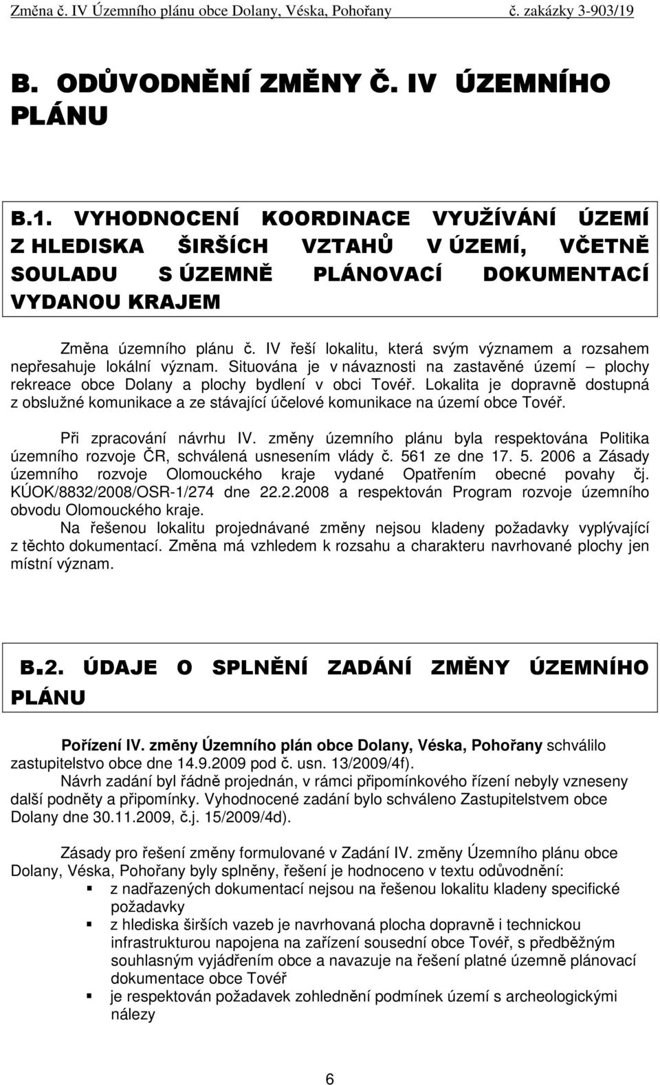 IV řeší lokalitu, která svým významem a rozsahem nepřesahuje lokální význam. Situována je v návaznosti na zastavěné území plochy rekreace obce Dolany a plochy bydlení v obci Tovéř.