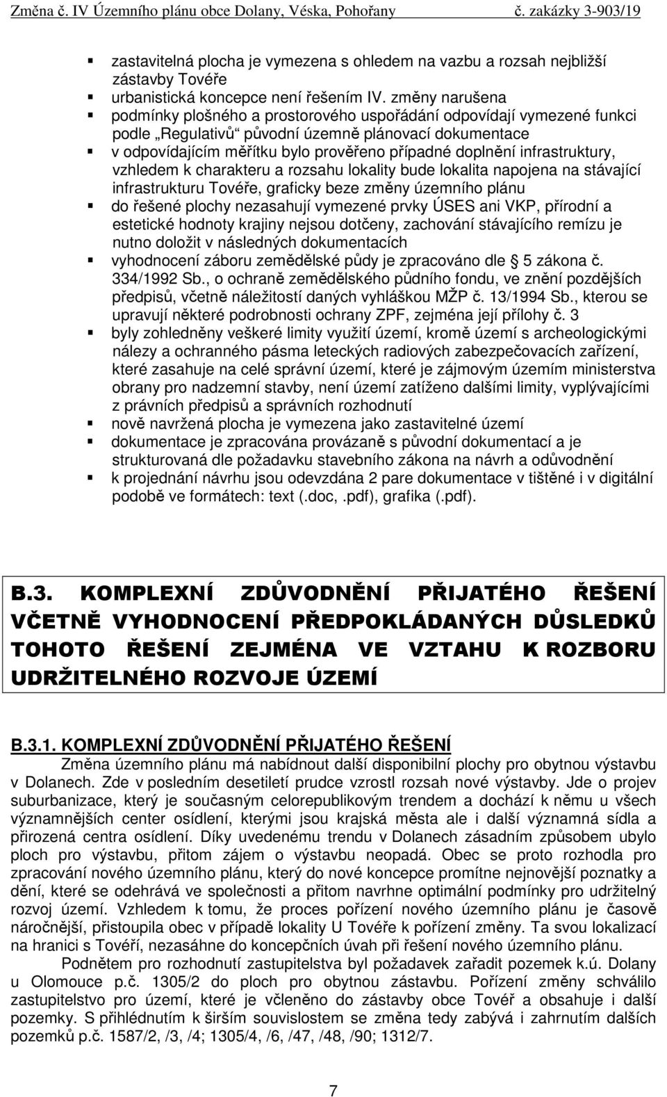 infrastruktury, vzhledem k charakteru a rozsahu lokality bude lokalita napojena na stávající infrastrukturu Tovéře, graficky beze změny územního plánu do řešené plochy nezasahují vymezené prvky ÚSES