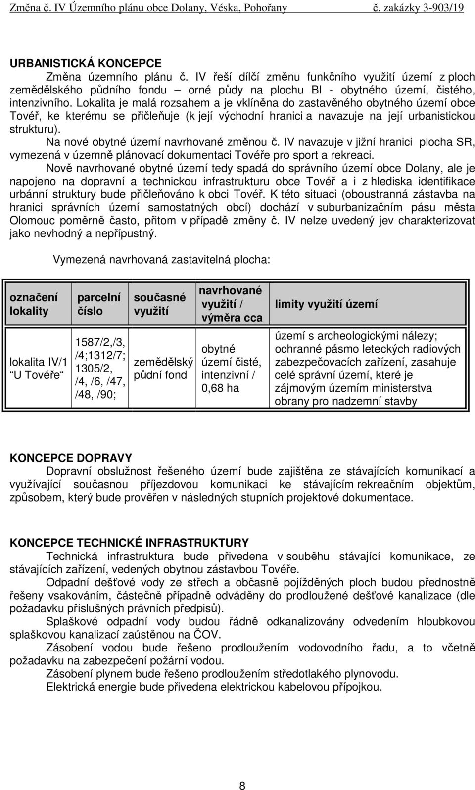 Na nové obytné území navrhované změnou č. IV navazuje v jižní hranici plocha SR, vymezená v územně plánovací dokumentaci Tovéře pro sport a rekreaci.