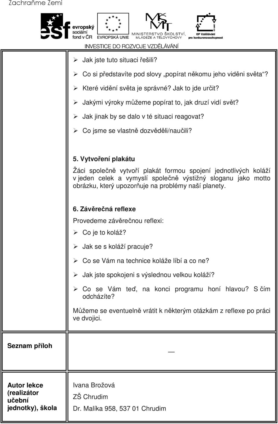 Vytvoření plakátu Žáci společně vytvoří plakát formou spojení jednotlivých koláží v jeden celek a vymyslí společně výstižný sloganu jako motto obrázku, který upozorňuje na problémy naší planety. 6.