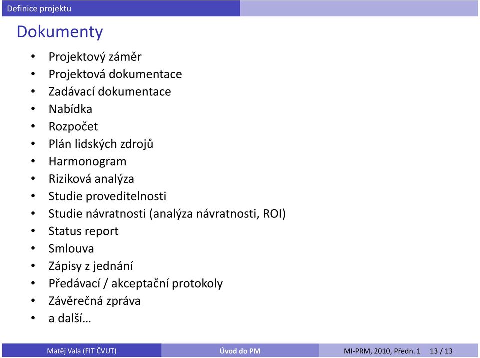 proveditelnosti Studie návratnosti (analýza návratnosti, ROI) Status report Smlouva