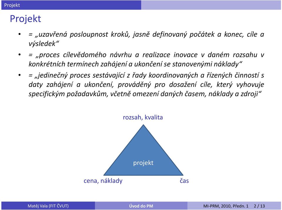 sestávající z řady koordinovaných a řízených činností s daty zahájení a ukončení, prováděný pro dosažení cíle, který vyhovuje