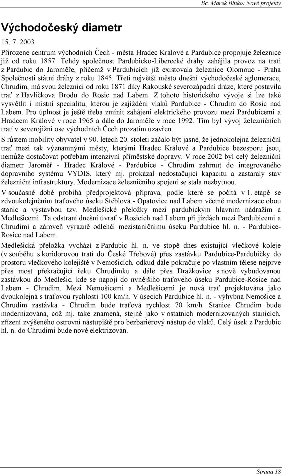 Třetí největší město dnešní východočeské aglomerace, Chrudim, má svou železnici od roku 1871 díky Rakouské severozápadní dráze, které postavila trať z Havlíčkova Brodu do Rosic nad Labem.