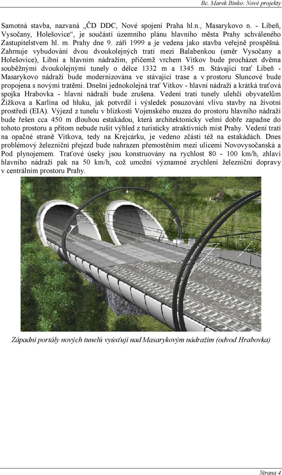 Zahrnuje vybudování dvou dvoukolejných tratí mezi Balabenkou (směr Vysočany a Holešovice), Libní a hlavním nádražím, přičemž vrchem Vítkov bude procházet dvěma souběžnými dvoukolejnými tunely o délce