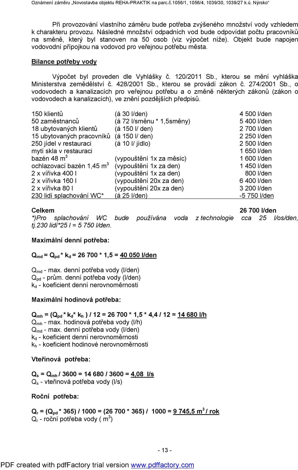 Objekt bude napojen vodovodní přípojkou na vodovod pro veřejnou potřebu města. Bilance potřeby vody Výpočet byl proveden dle Vyhlášky č. 120/2011 Sb.