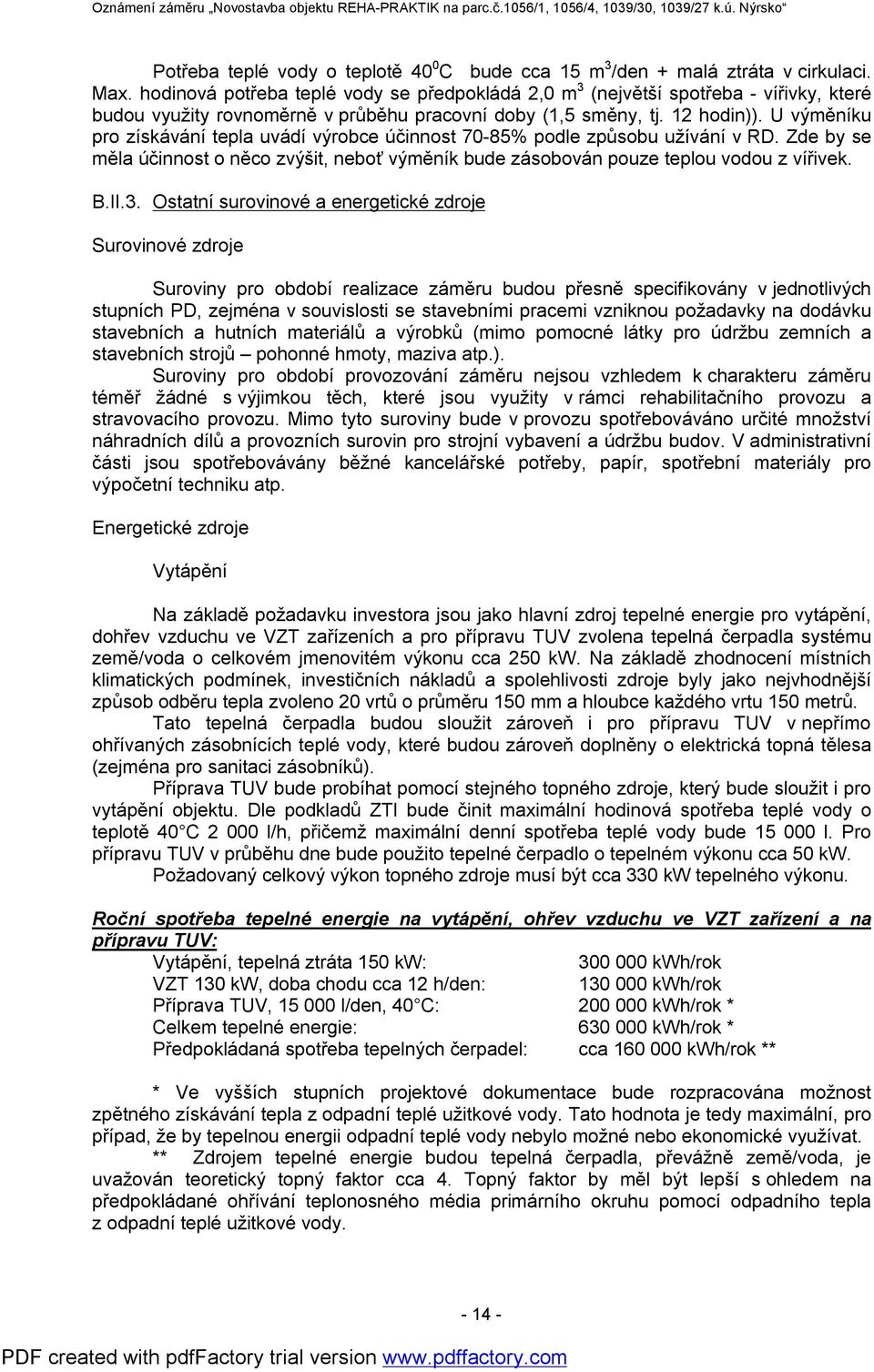 U výměníku pro získávání tepla uvádí výrobce účinnost 70-85% podle způsobu užívání v RD. Zde by se měla účinnost o něco zvýšit, neboť výměník bude zásobován pouze teplou vodou z vířivek. B.II.3.