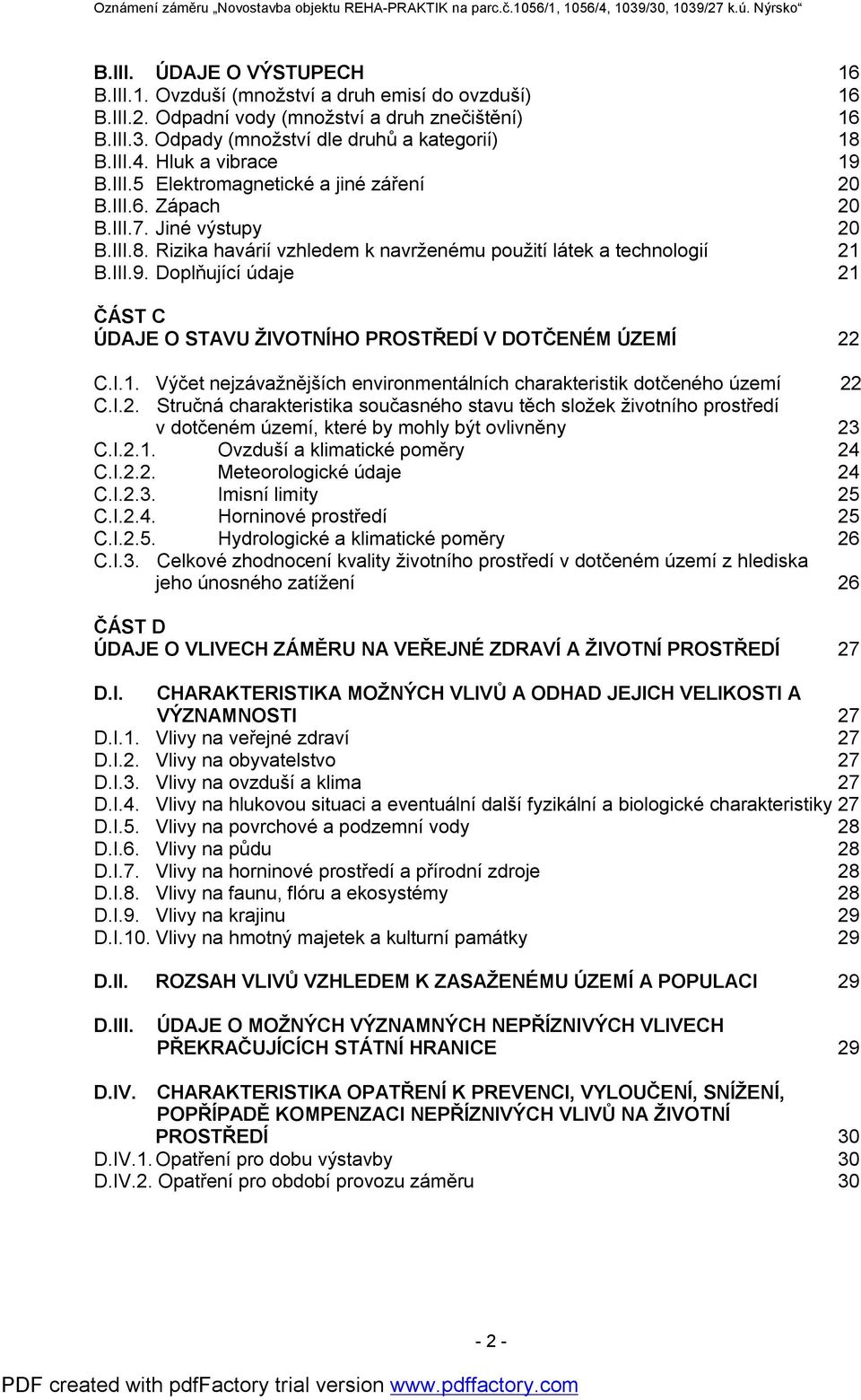 Doplňující údaje 16 16 16 18 19 20 20 20 21 21 ČÁST C ÚDAJE O STAVU ŽIVOTNÍHO PROSTŘEDÍ V DOTČENÉM ÚZEMÍ 22 C.I.1. Výčet nejzávažnějších environmentálních charakteristik dotčeného území C.I.2. Stručná charakteristika současného stavu těch složek životního prostředí v dotčeném území, které by mohly být ovlivněny C.