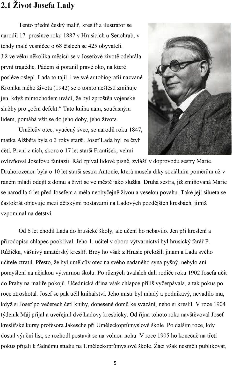 Lada to tajil, i ve své autobiografii nazvané Kronika mého života (1942) se o tomto neštěstí zmiňuje jen, když mimochodem uvádí, že byl zproštěn vojenské služby pro oční defekt.