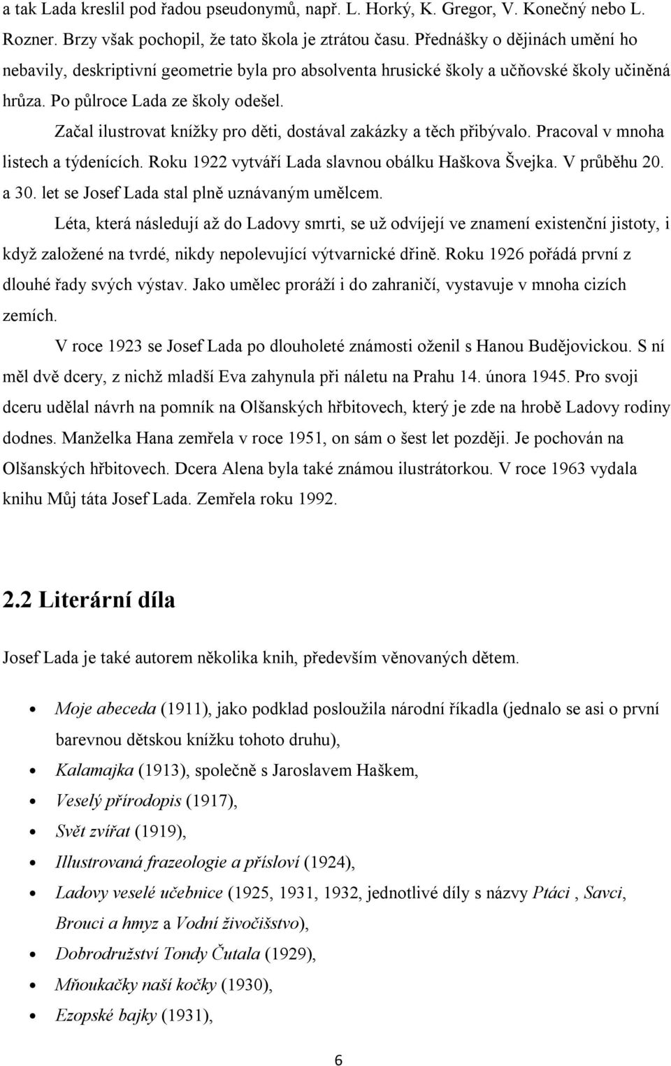 Začal ilustrovat knížky pro děti, dostával zakázky a těch přibývalo. Pracoval v mnoha listech a týdenících. Roku 1922 vytváří Lada slavnou obálku Haškova Švejka. V průběhu 20. a 30.