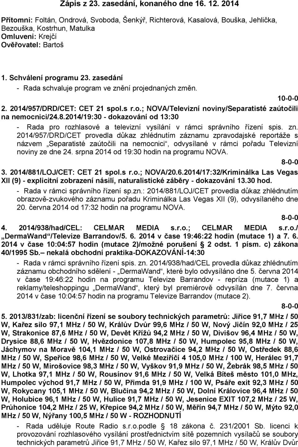 2014/19:30 - dokazování od 13:30 - Rada pro rozhlasové a televizní vysílání v rámci správního řízení spis. zn.