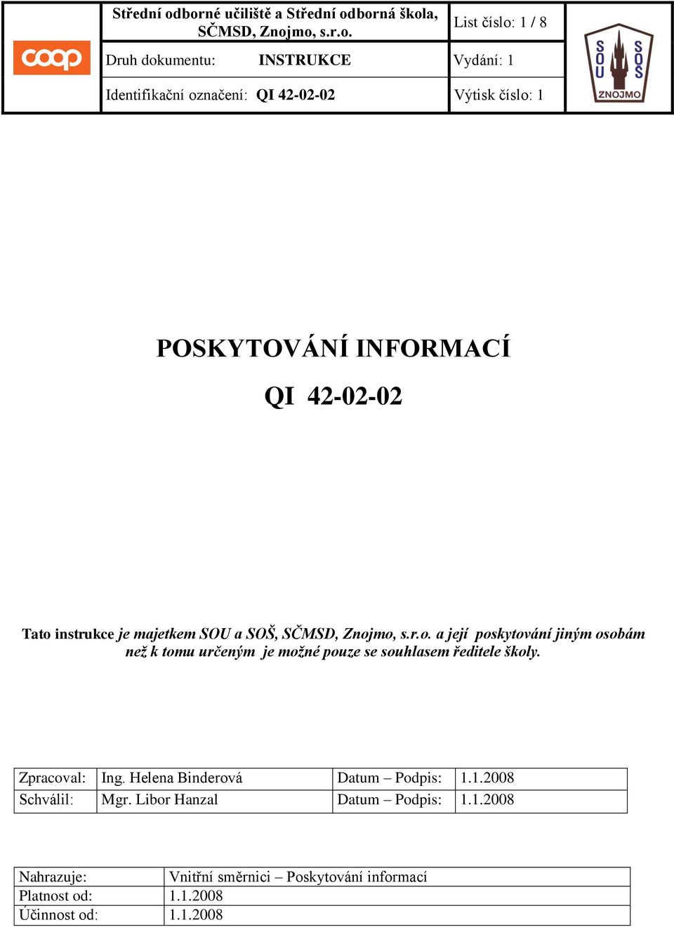 Výtisk číslo: 1 POSKYTOVÁNÍ INFORMACÍ QI 42-02-02 Tato instrukce je majetkem SOU a SOŠ, SČMSD, Znojmo, s.r.o. a její poskytování jiným osobám než k tomu určeným je možné pouze se souhlasem ředitele školy.