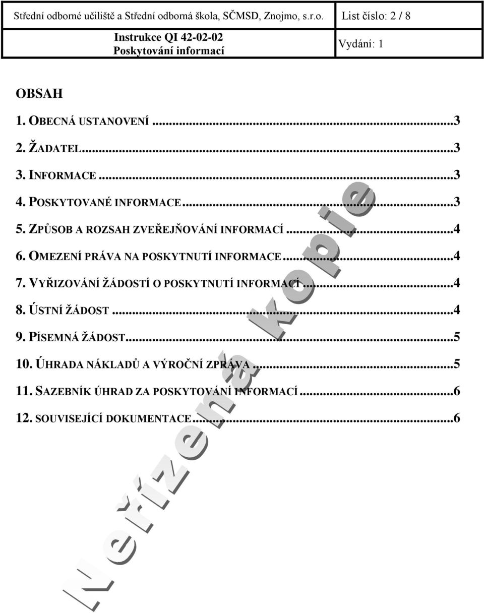 OMEZENÍ PRÁVA NA POSKYTNUTÍ INFORMACE... 4 7. VYŘIZOVÁNÍ ŽÁDOSTÍ O POSKYTNUTÍ INFORMACÍ... 4 8. ÚSTNÍ ŽÁDOST... 4 9.