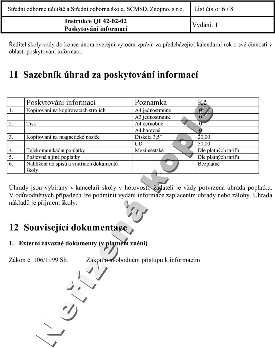 Kopírování na magnetické nosiče Disketa 3,5 20,00 CD 50,00 4. Telekomunikační poplatky Meziměstské Dle platných tarifů 5. Poštovné a jiné poplatky Dle platných tarifů 6.