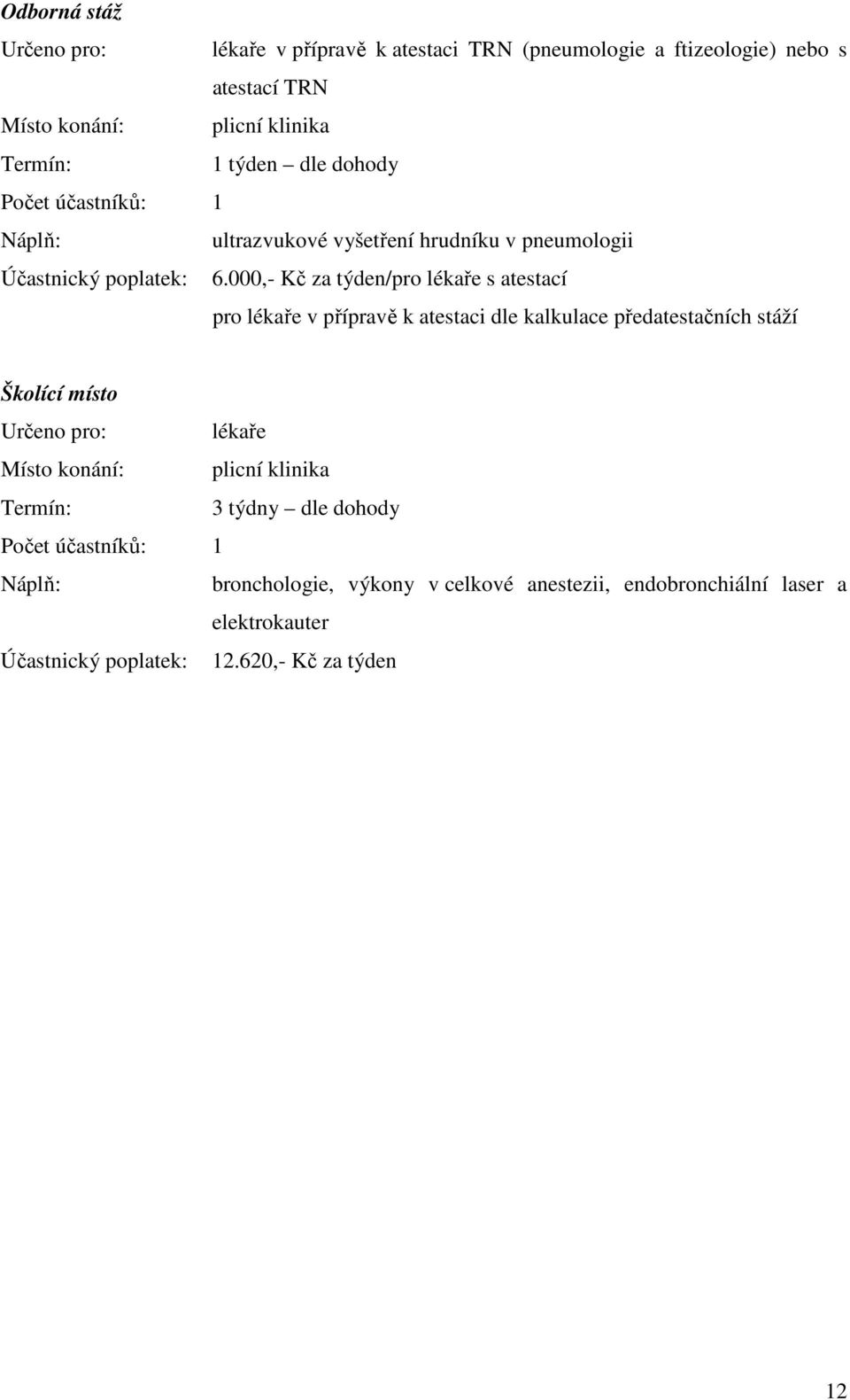 000,- Kč za týden/pro lékaře s atestací pro lékaře v přípravě k atestaci dle kalkulace předatestačních stáží Školící místo