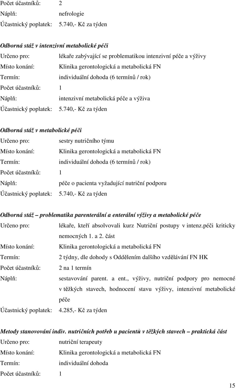 individuální dohoda (6 termínů / rok) péče o pacienta vyžadující nutriční podporu Odborná stáž problematika parenterální a enterální výživy a metabolické péče Určeno pro: lékaře, kteří absolvovali