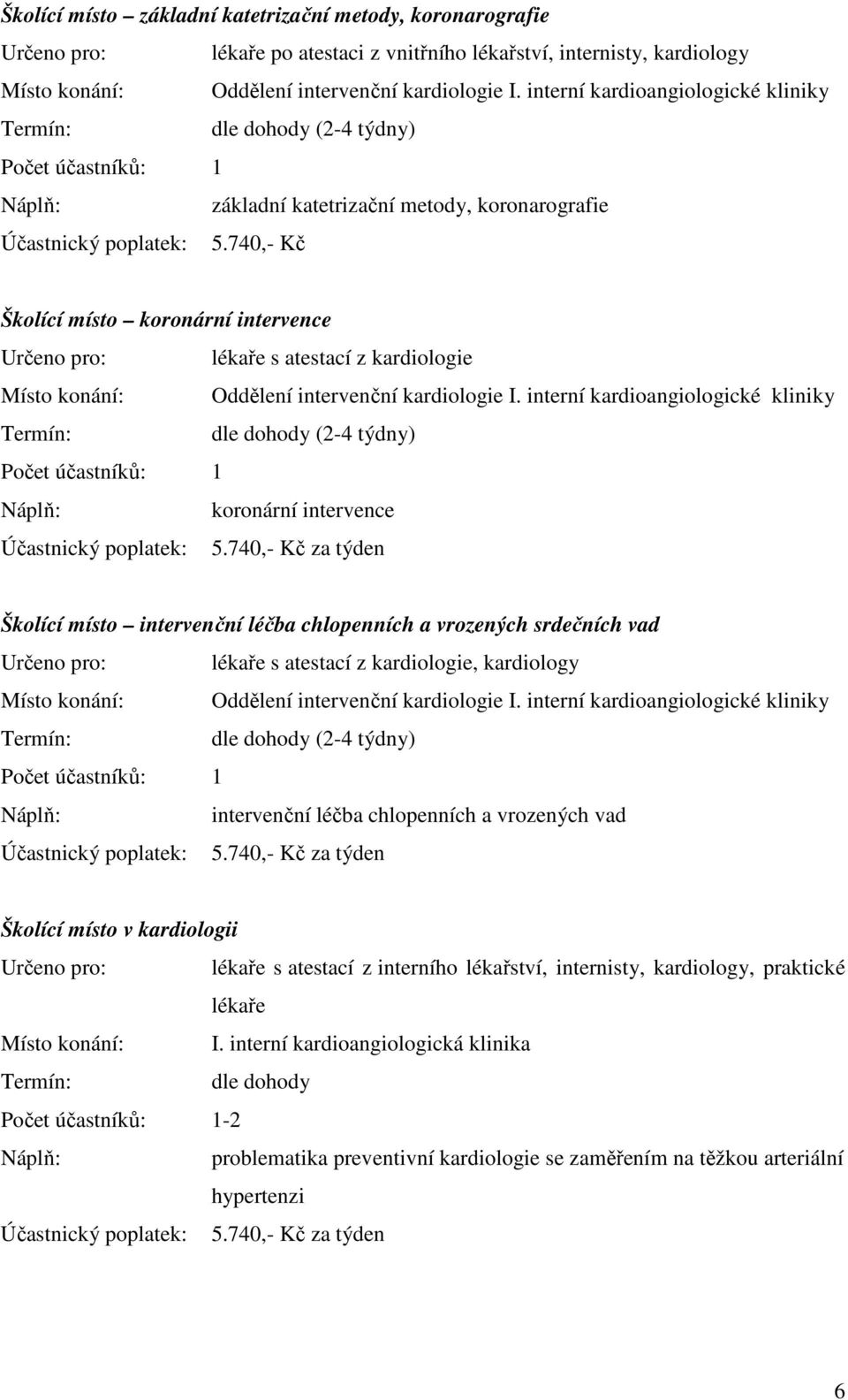 740,- Kč Školící místo koronární intervence Určeno pro: lékaře s atestací z kardiologie Místo konání: Oddělení intervenční kardiologie I.