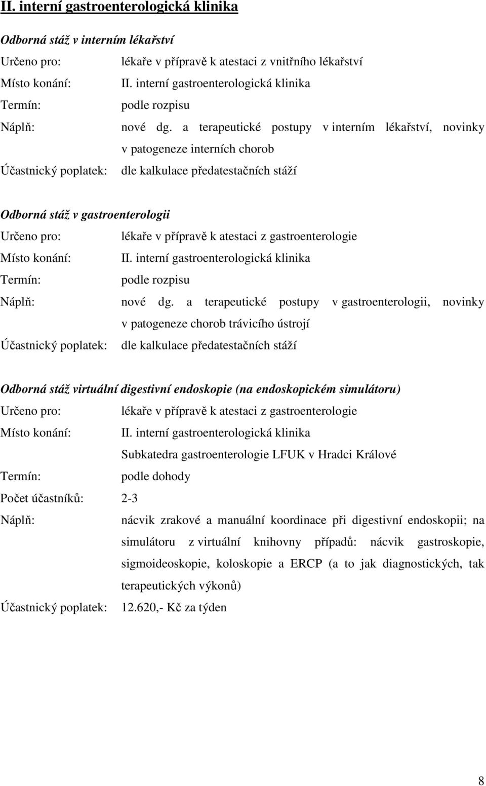 a terapeutické postupy v interním lékařství, novinky v patogeneze interních chorob Odborná stáž v gastroenterologii Určeno pro: lékaře v přípravě k atestaci z gastroenterologie Místo konání: II.