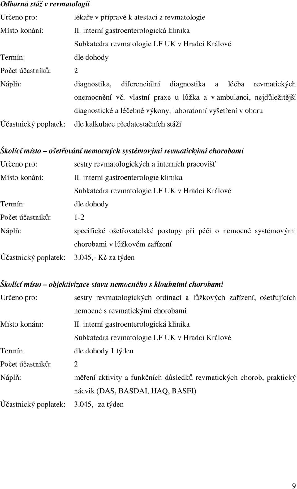 vlastní praxe u lůžka a v ambulanci, nejdůležitější diagnostické a léčebné výkony, laboratorní vyšetření v oboru Školící místo ošetřování nemocných systémovými revmatickými chorobami Určeno pro: