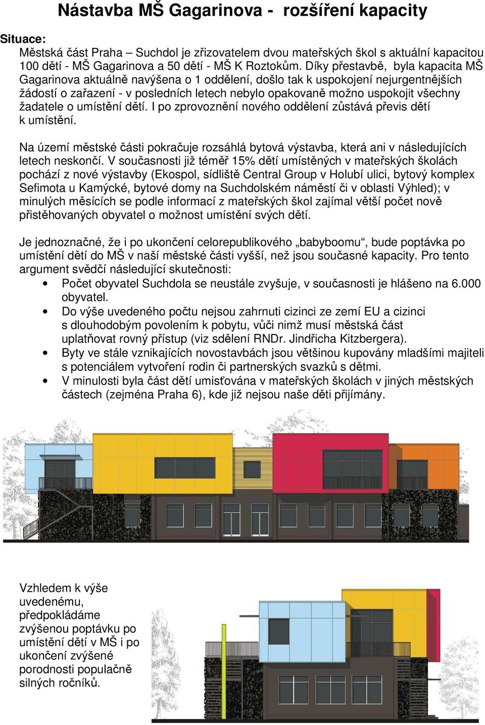 žadatele o umístění dětí. I po zprovoznění nového oddělení zůstává převis dětí k umístění. Na území městské části pokračuje rozsáhlá bytová výstavba, která ani v následujících letech neskončí.
